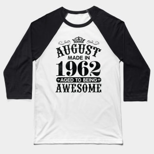 August Made In 1962 Aged To Being Awesome Happy Birthday 58 Years Old To Me You Papa Daddy Son Baseball T-Shirt